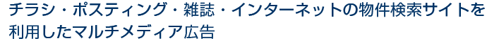 チラシ・ポスティング・雑誌・インターネットの物件検索サイトを利用したマルチメディア広告